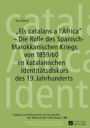 «Els catalans a l’Àfrica» – Die Rolle des Spanisch-Marokkanischen Kriegs von 1859/60 im katalanischen Identitätsdiskurs des 19. Jahrhunderts von Kühne,  Ina