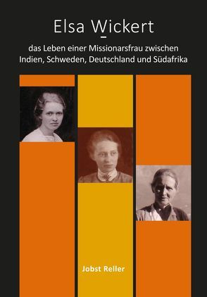 Elsa Wickert – das Leben einer Missionsarsfrau zwischen Indien, Schweden, Deutschland und Südafrika von Reller,  Jobst