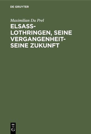 Elsass-Lothringen, seine Vergangenheit-seine Zukunft von Du Prel,  Maximilian