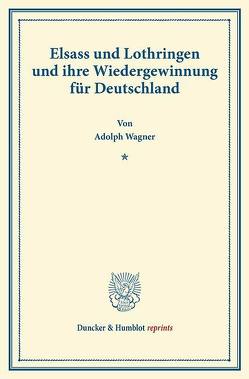 Elsass und Lothringen und ihre Wiedergewinnung für Deutschland. von Wagner,  Adolph
