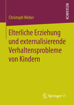 Elterliche Erziehung und externalisierende Verhaltensprobleme von Kindern von Weber,  Christoph