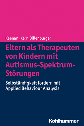 Eltern als Therapeuten von Kindern mit Autismus-Spektrum-Störungen von Dillenburger,  Karola, Keenan,  Mickey, Kerr,  Ken P., Röttgers,  Hanns Rüdiger