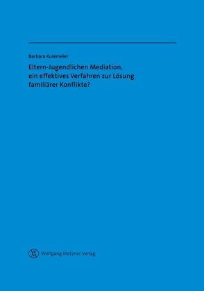 Eltern-Jugendlichen Mediation, ein effektives Verfahren zur Lösung familiärer Konflikte? von Kulemeier,  Barbara