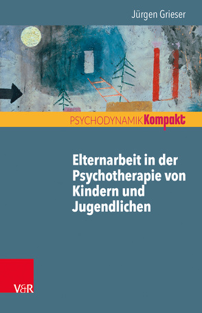 Elternarbeit in der Psychotherapie von Kindern und Jugendlichen von Grieser,  Jürgen