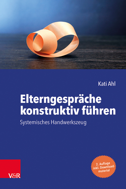 Elterngespräche konstruktiv führen von Ahl,  Kati, Schwing,  Rainer