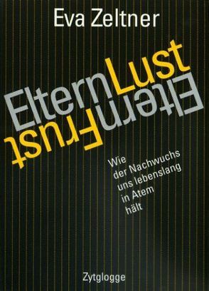 Elternlust – Elternfrust von Zeltner,  Eva