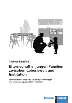 Elternschaft in jungen Familien zwischen Lebenswelt und Institution von Langfeld,  Andreas