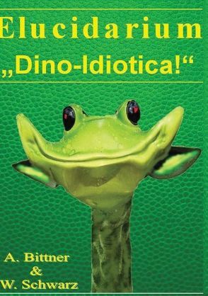 Elucidarium: „Dino-Idiotica“ von Bittner,  Andreas, Schwarz,  Wolfgang