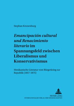 «Emancipación cultural» und «Renacimiento literario» im Spannungsfeld zwischen Liberalismus und Konservativismus von Kronenburg,  Stephan