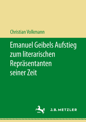 Emanuel Geibels Aufstieg zum literarischen Repräsentanten seiner Zeit von Volkmann,  Christian