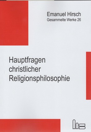 Emanuel Hirsch – Gesammelte Werke / Hauptfragen christlicher Religionsphilosophie von Hirsch,  Emanuel, Lange,  Dietz