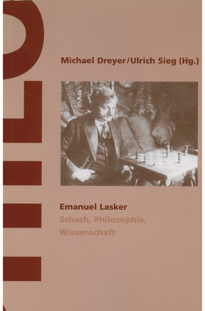 Emanuel Lasker – Schach, Philosophie, Wissenschaft von Dreyer,  Michael, Sieg,  Ulrich