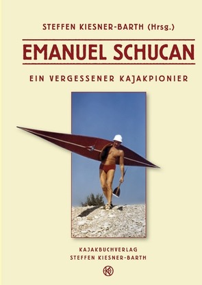Emanuel Schucan – Ein vergessener Kajakpionier von Kiesner-Barth,  Steffen