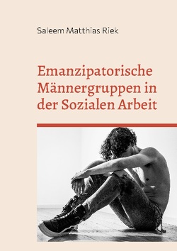 Emanzipatorische Männergruppen in der Sozialen Arbeit von Riek,  Saleem Matthias
