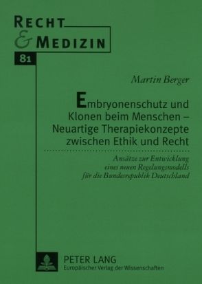 Embryonenschutz und Klonen beim Menschen – Neuartige Therapiekonzepte zwischen Ethik und Recht von Berger,  Martin