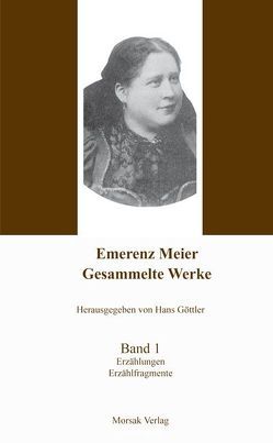 Emerenz Meier – Gesammelte Werke, Band 1 von Göttler,  Hans, Meier,  Emerenz