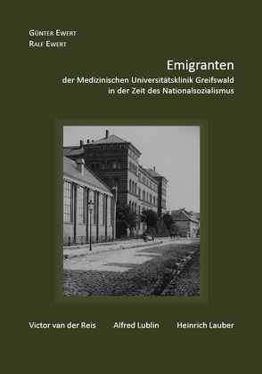 Emigranten der Medizinischen Universitätsklinik Greifswald in der Zeit des Nationalsozialismus von Ewert,  Günter, Ewert,  Ralf