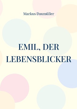Emil, der Lebensblicker von Daumüller,  Markus
