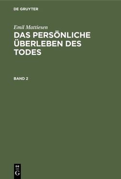 Emil Mattiesen: Das persönliche Überleben des Todes / Emil Mattiesen: Das persönliche Überleben des Todes. Band 2 von Mattiesen,  Emil