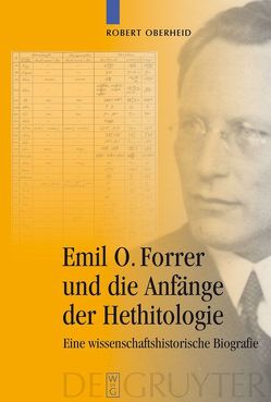 Emil O. Forrer und die Anfänge der Hethitologie von Oberheid,  Robert