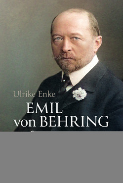 Emil von Behring 1854-1917 von Enke,  Ulrike