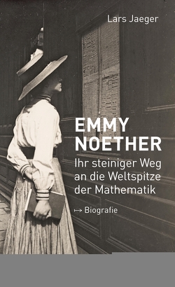 Emmy Noether. Ihr steiniger Weg an die Weltspitze der Mathematik von Jaeger,  Lars