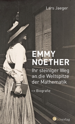 Emmy Noether. Ihr steiniger Weg an die Weltspitze der Mathematik von Jaeger,  Lars