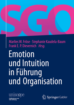 Emotion und Intuition in Führung und Organisation von Dievernich,  Frank E.P., Fröse,  Marlies W., Kaudela-Baum,  Stephanie
