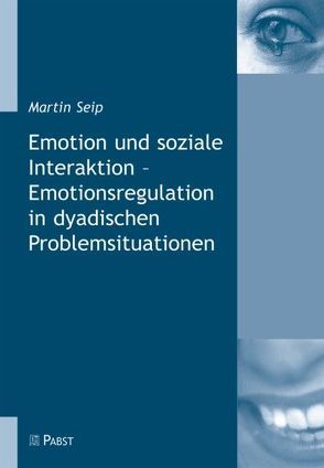 Emotion und soziale Interaktion – Emotionsregulation in dyadischen Problemsituationen von Seip,  Martin