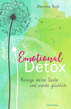 Emotional Detox – Entgifte deine Seele und werde glücklich von Boyle,  Sherianna, Holtsch,  Heike