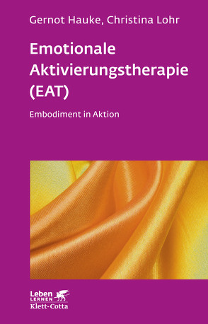 Emotionale Aktivierungstherapie (EAT) (Leben Lernen, Bd. 312) von Hauke,  Gernot, Lohr,  Christina