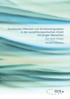Emotionale Offenheit und Emotionsregulation in der sozialtherapeutischen Arbeit mit jungen Menschen von Reicherts,  Michael