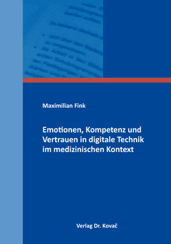 Emotionen, Kompetenz und Vertrauen in digitale Technik im medizinischen Kontext von Fink,  Maximilian