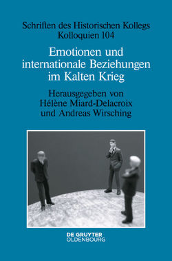 Emotionen und internationale Beziehungen im Kalten Krieg von Miard-Delacroix,  Hélène, Wirsching,  Andreas