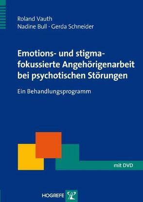 Emotions- und stigmafokussierte Angehörigenarbeit bei psychotischen Störungen von Bull,  Nadine, Schneider,  Gerda, Vauth,  Roland