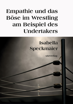 Empathie und das Böse im Wrestling am Beispiel des Undertakers von Langmeier,  Isabella