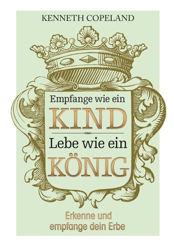 Empfange wie ein Kind, lebe wie ein König von Copeland,  Kenneth