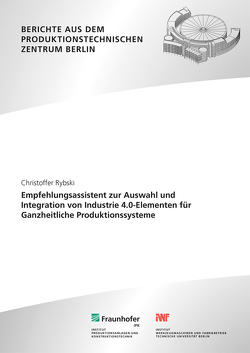 Empfehlungsassistent zur Auswahl und Integration von Industrie 4.0-Elementen für Ganzheitliche Produktionssysteme. von Roland,  Jochem, Rybski,  Christoffer