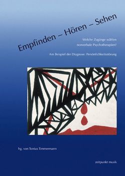 Empfinden – Hören – Sehen. Welche Zugänge wählen nonverbale Psychotherapien? von Timmermann,  Tonius