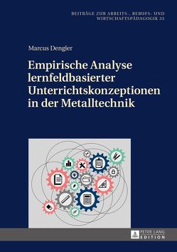 Empirische Analyse lernfeldbasierter Unterrichtskonzeptionen in der Metalltechnik von Dengler,  Marcus
