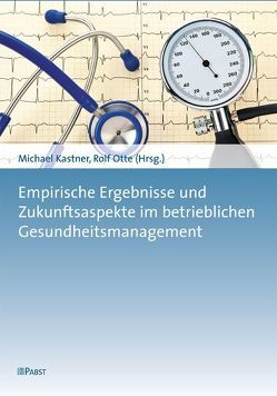 Empirische Ergebnisse und Zukunftsaspekte im betrieblichen Gesundheitsmanagement von Kastner,  Michael, Otte,  Rolf