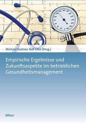 Empirische Ergebnisse und Zukunftsaspekte im betrieblichen Gesundheitsmanagement von Kastner,  Michael, Otte,  Rolf