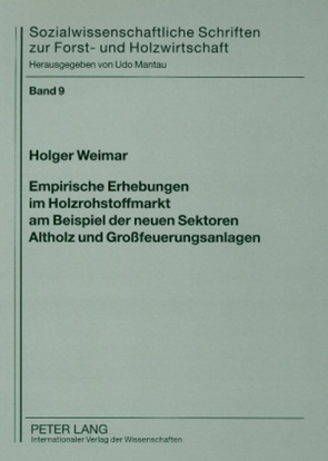 Empirische Erhebungen im Holzrohstoffmarkt am Beispiel der neuen Sektoren Altholz und Großfeuerungsanlagen von Weimar,  Holger