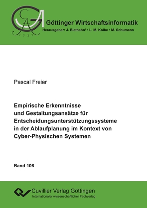Empirische Erkenntnisse und Gestaltungsansätze für Entscheidungsunterstützungssysteme in der Ablaufplanung im Kontext von Cyber-Physischen Systemen von Freier,  Pascal