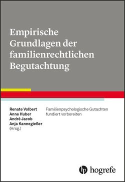Empirische Grundlagen der familienrechtlichen Begutachtung von Huber,  Anne, Jacob,  André, Kannegießer,  Anja, Volbert,  Renate
