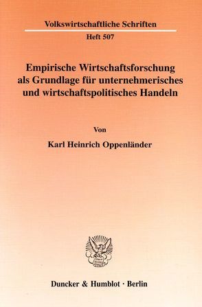 Empirische Wirtschaftsforschung als Grundlage für unternehmerisches und wirtschaftspolitisches Handeln. von Oppenländer,  Karl Heinrich