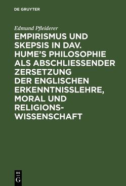 Empirismus und Skepsis in Dav. Hume’s Philosophie als abschließender Zersetzung der englischen Erkenntnisslehre, Moral und Religionswissenschaft von Pfleiderer,  Edmund