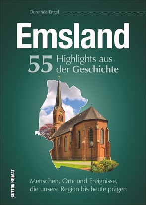 Emsland. 55 Highlights aus der Geschichte von Engel,  Dorothée