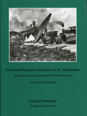 Emsland /Bentheim. Beiträge zur neueren Geschichte / Bd. 7 Die Erschliessung des Emslandes im 20. Jahrhundert als Beispiel staatlicher regionaler Wirtschaftsförderung von Haverkamp,  Christof