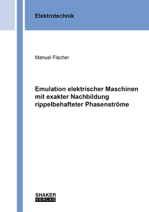 Emulation elektrischer Maschinen mit exakter Nachbildung rippelbehafteter Phasenströme von Fischer,  Manuel